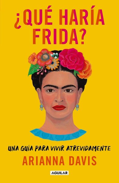 Que Haria Frida - Una Guia Para Vivir Atrevidamente