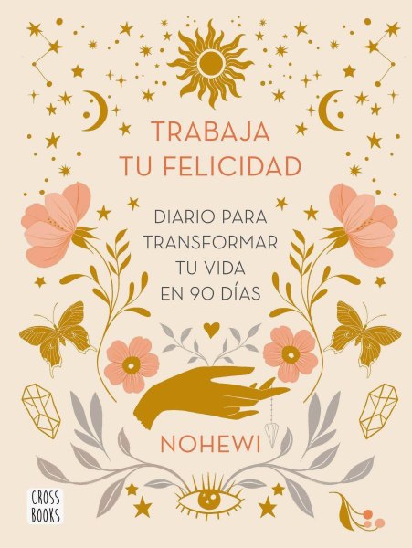 Trabaja Tu Felicidad Diario Para Transformar Tu Vida En 90 Dias
