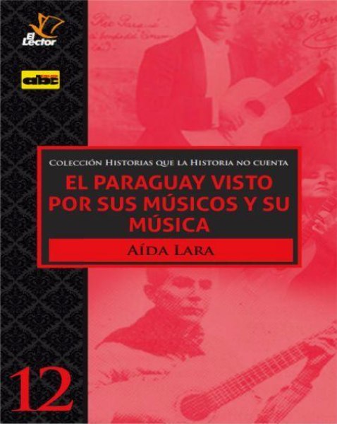Col. Historias Que La Historia No Cuenta 12 El Paraguay Visto Por Sus Musicos y Su Musica