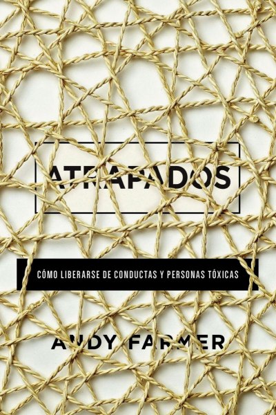 Atrapados Como Liberarse De Conductas y Personas Toxicas