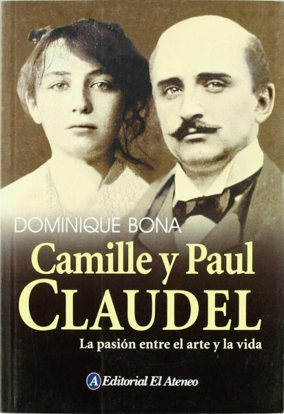 Camille y Paul Claudel - La Pasion Entre El Arte y La Vida